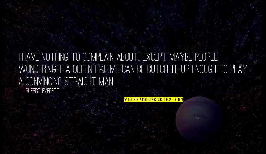 It A Boy Girl Thing Quotes By Rupert Everett: I have nothing to complain about.. except maybe