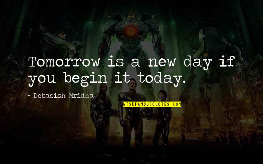 It A New Day Quotes By Debasish Mridha: Tomorrow is a new day if you begin