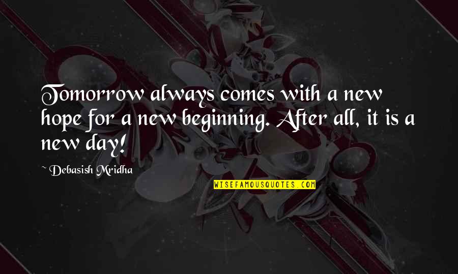 It A New Day Quotes By Debasish Mridha: Tomorrow always comes with a new hope for