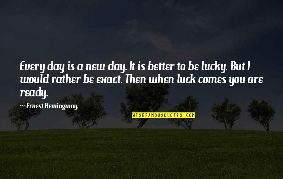 It A New Day Quotes By Ernest Hemingway,: Every day is a new day. It is