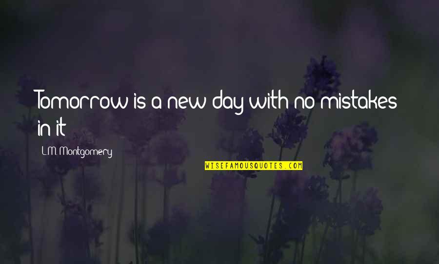 It A New Day Quotes By L.M. Montgomery: Tomorrow is a new day with no mistakes