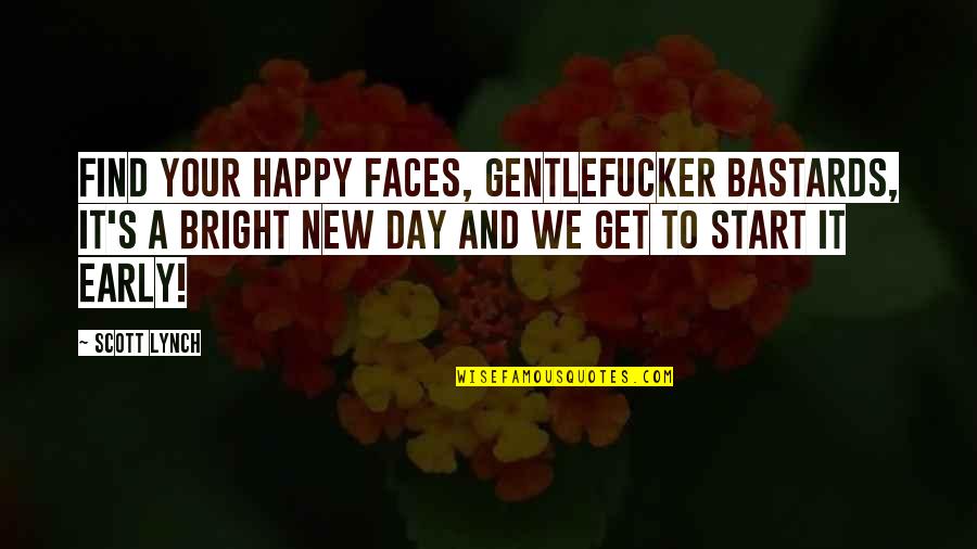 It A New Day Quotes By Scott Lynch: Find your happy faces, Gentlefucker Bastards, it's a
