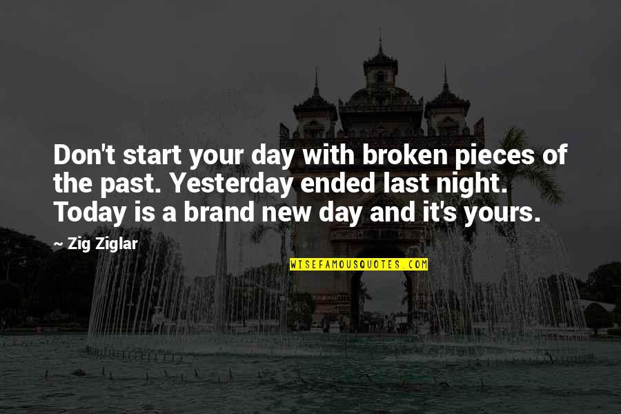 It A New Day Quotes By Zig Ziglar: Don't start your day with broken pieces of