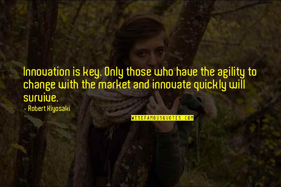 It Agility Quotes By Robert Kiyosaki: Innovation is key. Only those who have the