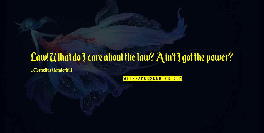 It Ain't About You Quotes By Cornelius Vanderbilt: Law! What do I care about the law? It Ain't About You Quotes By Cornelius Vanderbilt: Law! What do I care about the law?