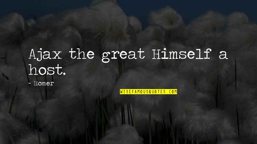 It Ain't Easy Being Me Quotes By Homer: Ajax the great Himself a host.