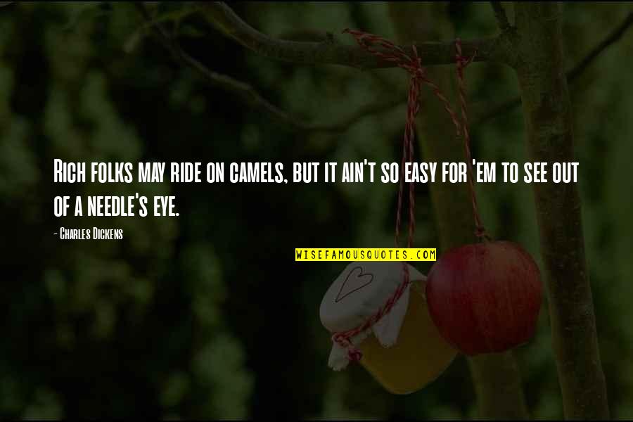 It Ain't Easy Quotes By Charles Dickens: Rich folks may ride on camels, but it