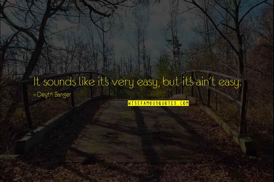 It Ain't Easy Quotes By Deyth Banger: It sounds like it's very easy, but it's