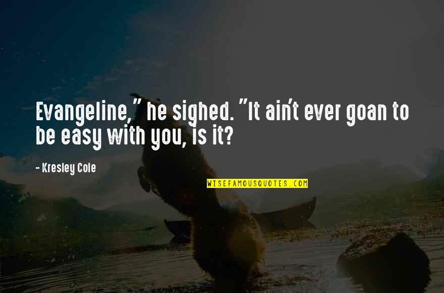 It Ain't Easy Quotes By Kresley Cole: Evangeline," he sighed. "It ain't ever goan to