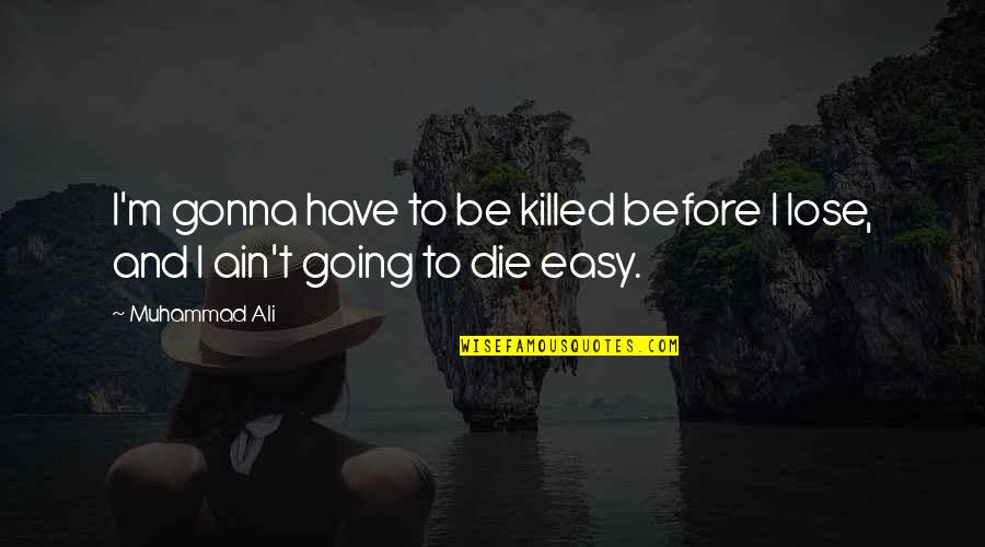 It Ain't Easy Quotes By Muhammad Ali: I'm gonna have to be killed before I