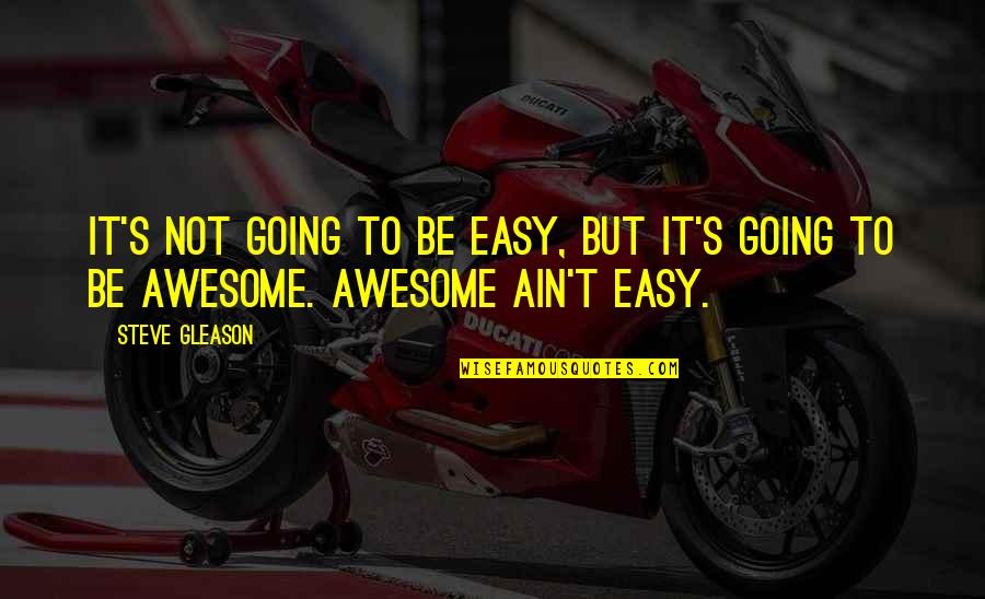 It Ain't Easy Quotes By Steve Gleason: It's not going to be easy, but it's