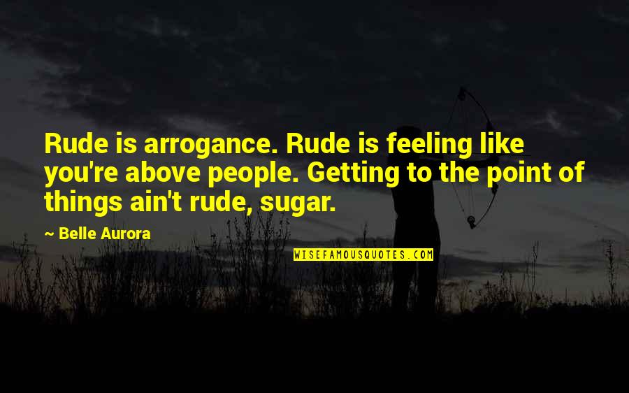 It Ain't Over Quotes By Belle Aurora: Rude is arrogance. Rude is feeling like you're