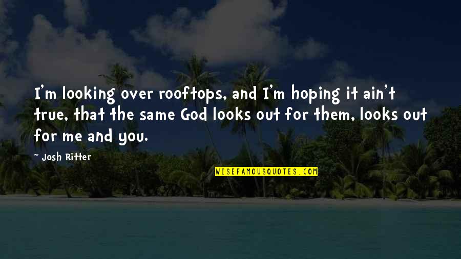 It Ain't Over Quotes By Josh Ritter: I'm looking over rooftops, and I'm hoping it