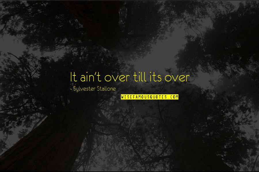 It Ain't Over Quotes By Sylvester Stallone: It ain't over till its over