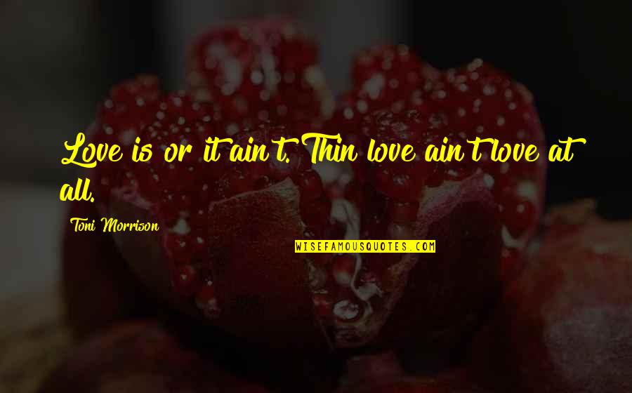 It Ain't Over Quotes By Toni Morrison: Love is or it ain't. Thin love ain't