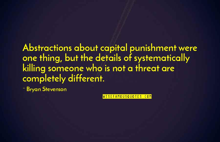 It All About Details Quotes By Bryan Stevenson: Abstractions about capital punishment were one thing, but