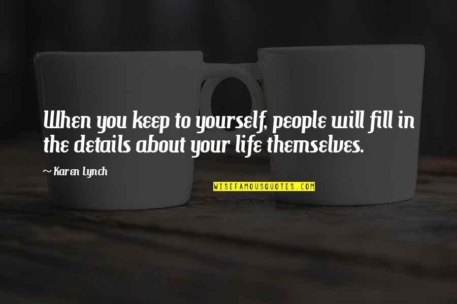 It All About Details Quotes By Karen Lynch: When you keep to yourself, people will fill