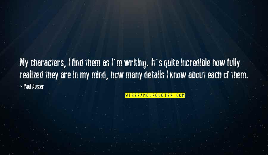 It All About Details Quotes By Paul Auster: My characters, I find them as I'm writing.