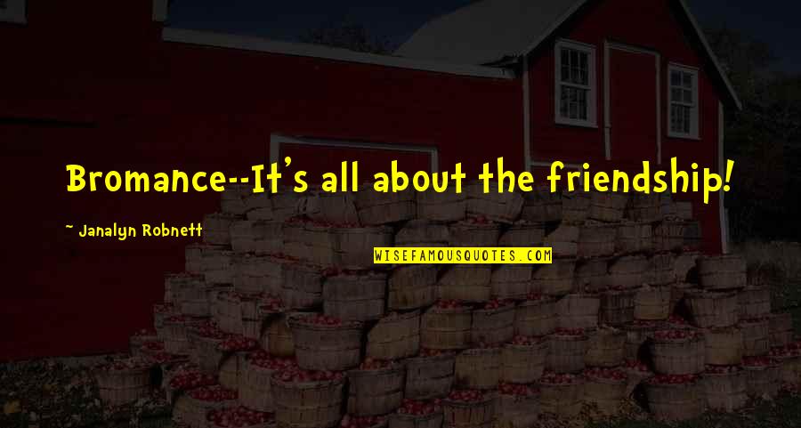 It All About Friendship Quotes By Janalyn Robnett: Bromance--It's all about the friendship!