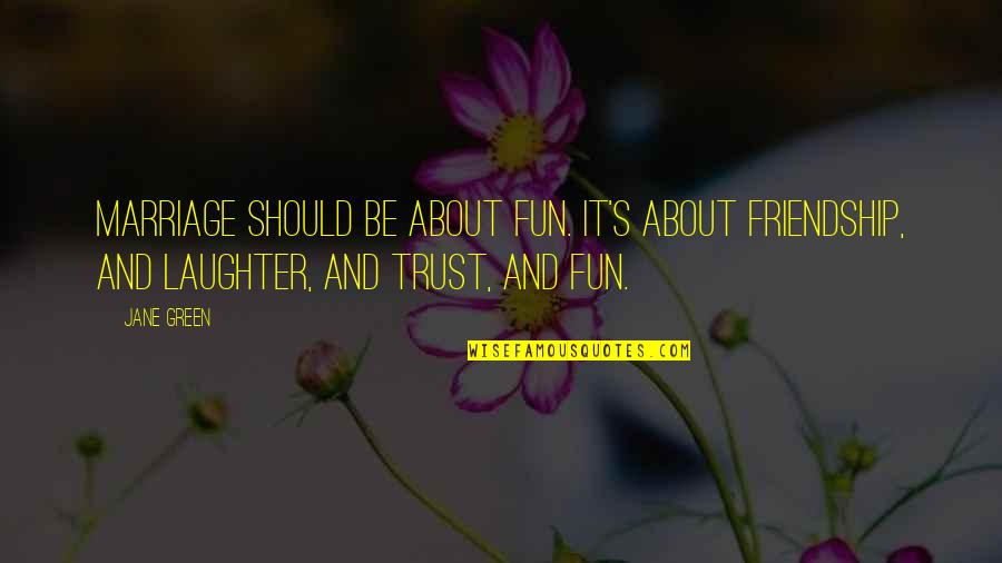 It All About Friendship Quotes By Jane Green: Marriage should be about fun. It's about friendship,