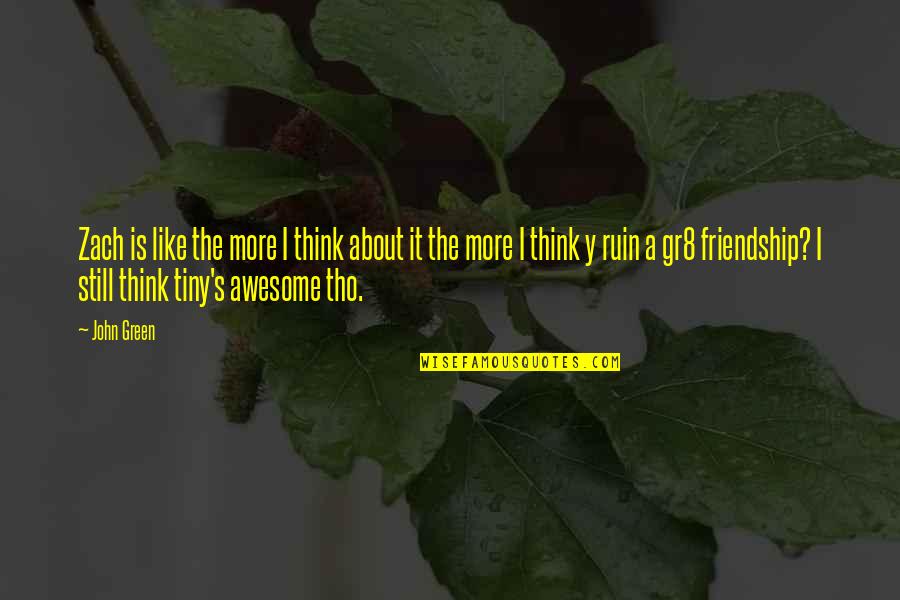 It All About Friendship Quotes By John Green: Zach is like the more I think about
