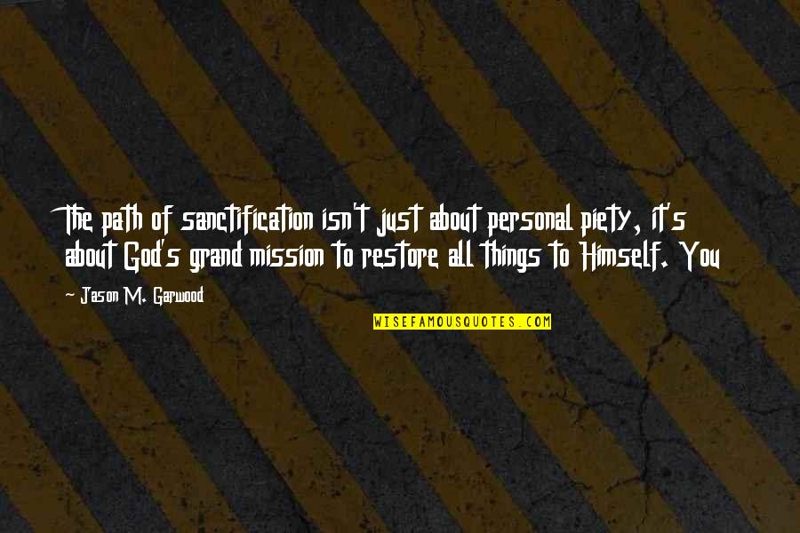It All About God Quotes By Jason M. Garwood: The path of sanctification isn't just about personal