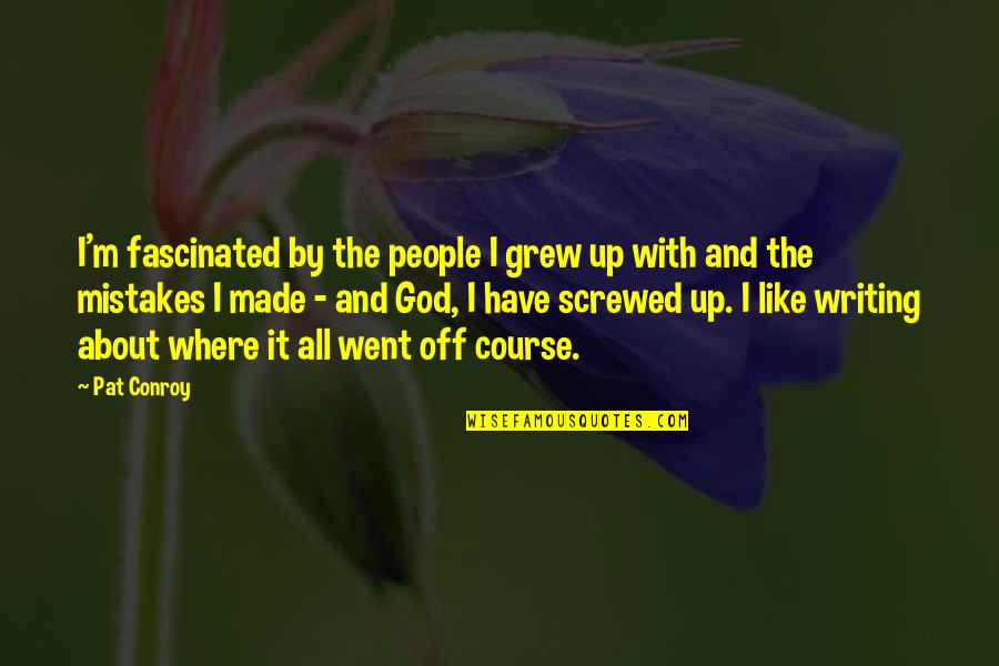 It All About God Quotes By Pat Conroy: I'm fascinated by the people I grew up