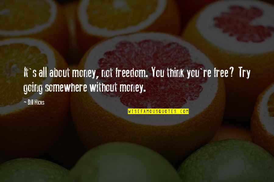 It All About Money Quotes By Bill Hicks: It's all about money, not freedom. You think