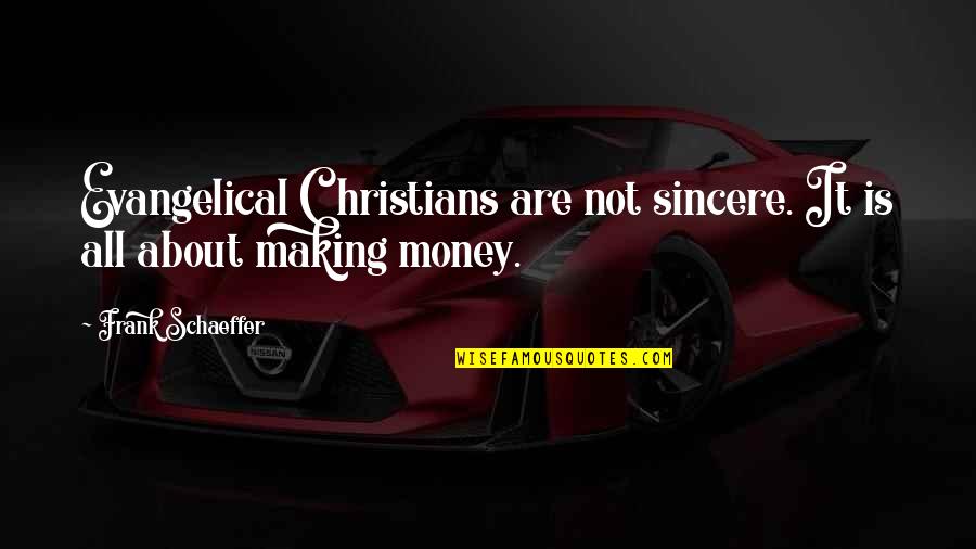 It All About Money Quotes By Frank Schaeffer: Evangelical Christians are not sincere. It is all