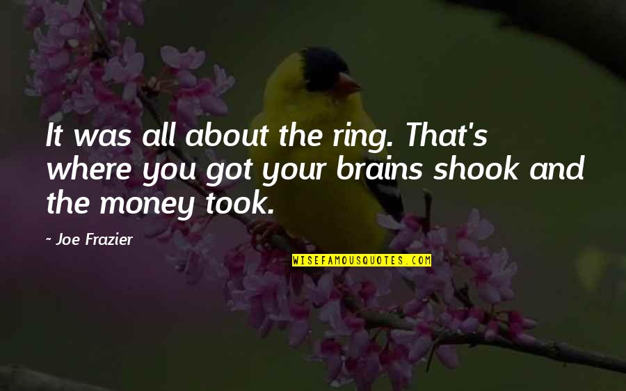It All About Money Quotes By Joe Frazier: It was all about the ring. That's where