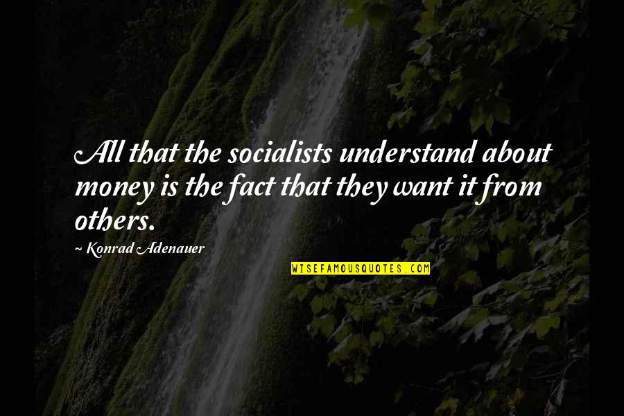 It All About Money Quotes By Konrad Adenauer: All that the socialists understand about money is