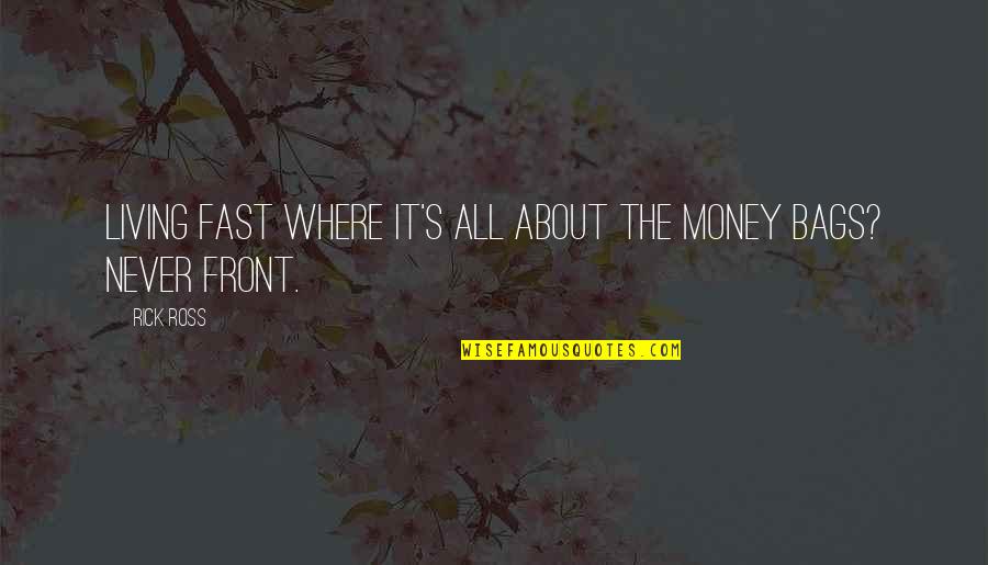 It All About Money Quotes By Rick Ross: Living fast where it's all about the money