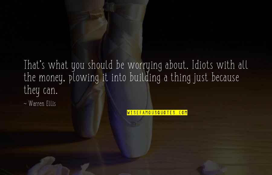 It All About Money Quotes By Warren Ellis: That's what you should be worrying about. Idiots