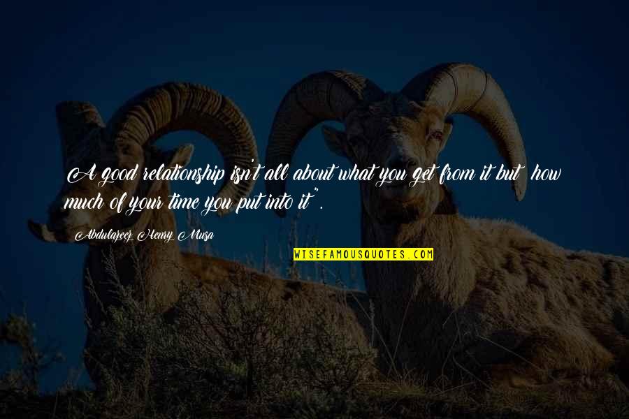 It All About Time Quotes By Abdulazeez Henry Musa: A good relationship isn't all about what you