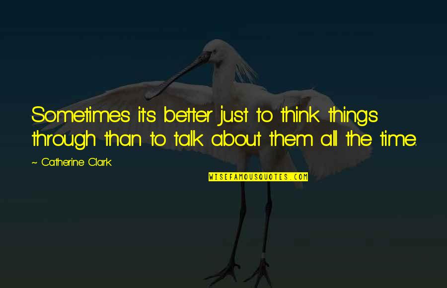 It All About Time Quotes By Catherine Clark: Sometimes it's better just to think things through