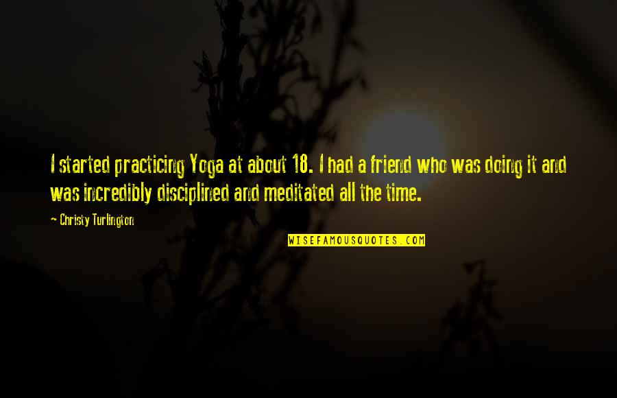 It All About Time Quotes By Christy Turlington: I started practicing Yoga at about 18. I