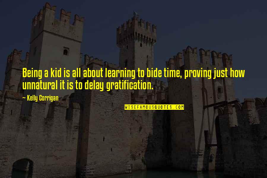 It All About Time Quotes By Kelly Corrigan: Being a kid is all about learning to