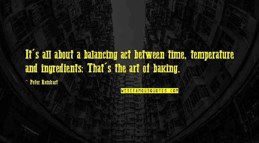 It All About Time Quotes By Peter Reinhart: It's all about a balancing act between time,