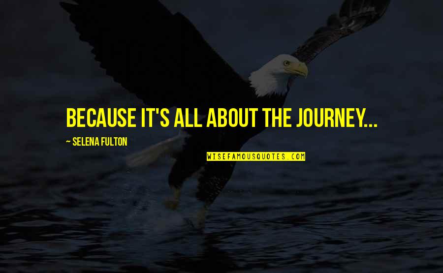 It All About Time Quotes By Selena Fulton: Because it's all about the journey...