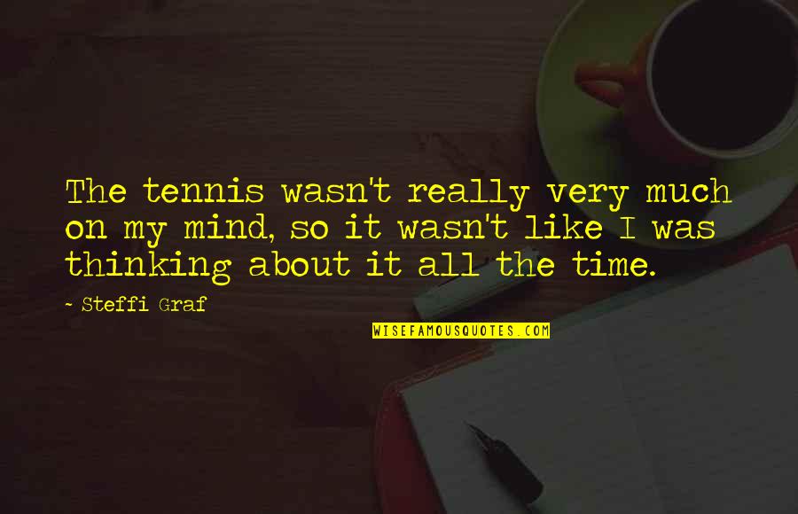 It All About Time Quotes By Steffi Graf: The tennis wasn't really very much on my