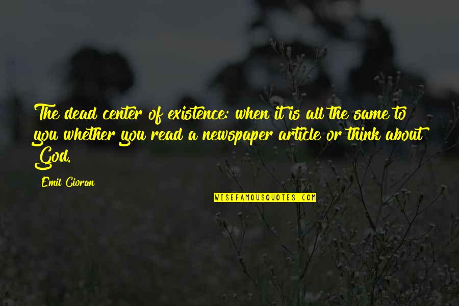 It All About You Quotes By Emil Cioran: The dead center of existence: when it is