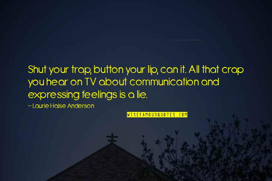 It All About You Quotes By Laurie Halse Anderson: Shut your trap, button your lip, can it.