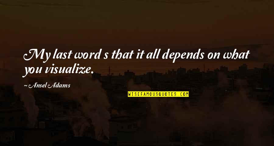 It All Depends Quotes By Ansel Adams: My last word s that it all depends