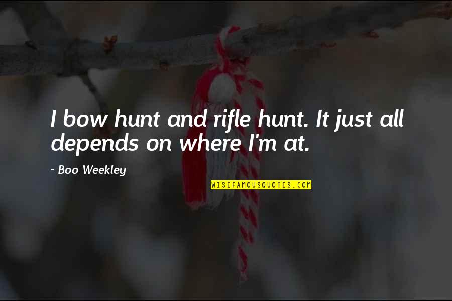 It All Depends Quotes By Boo Weekley: I bow hunt and rifle hunt. It just