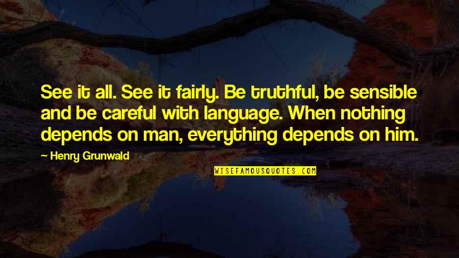 It All Depends Quotes By Henry Grunwald: See it all. See it fairly. Be truthful,