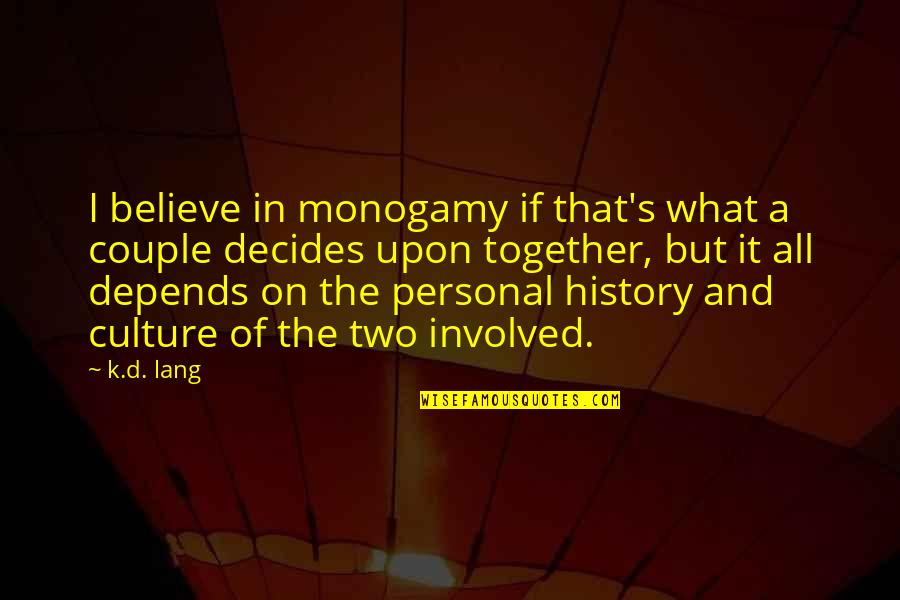 It All Depends Quotes By K.d. Lang: I believe in monogamy if that's what a