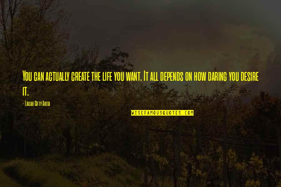 It All Depends Quotes By Lailah Gifty Akita: You can actually create the life you want.