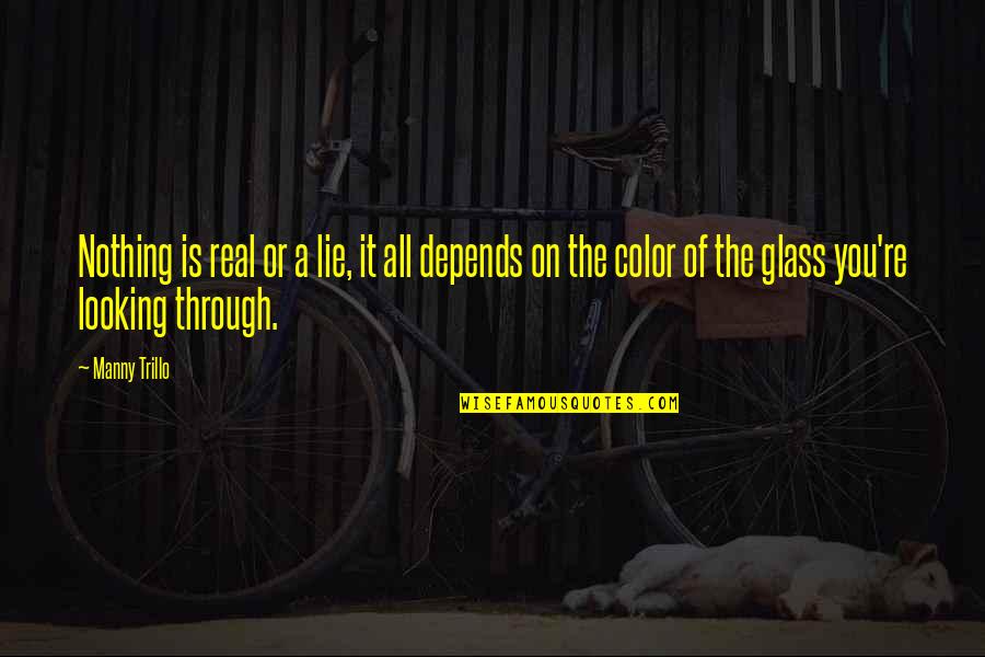 It All Depends Quotes By Manny Trillo: Nothing is real or a lie, it all