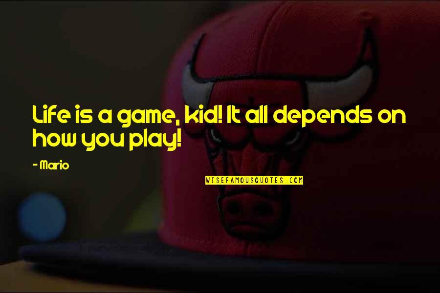 It All Depends Quotes By Mario: Life is a game, kid! It all depends