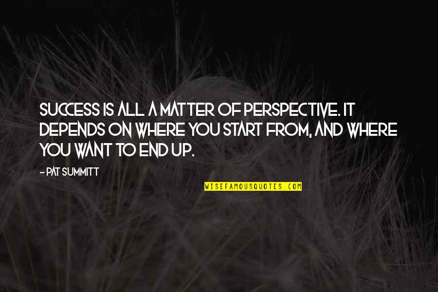 It All Depends Quotes By Pat Summitt: Success is all a matter of perspective. It
